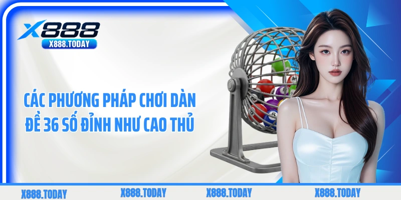 Các phương pháp chơi dàn đề 36 số đỉnh như cao thủ